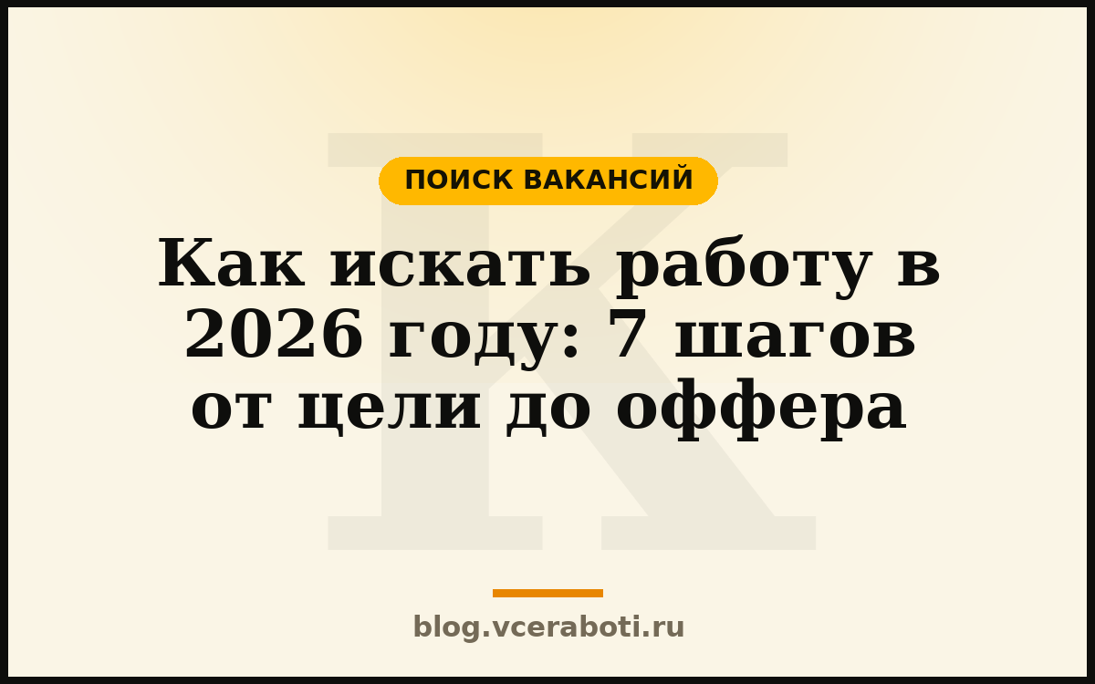 Как искать работу в 2026 году: 7 шагов от цели до оффера — Поиск вакансий — блог «Воркера»