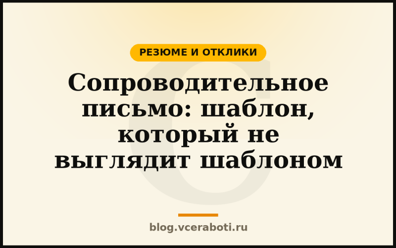 Сопроводительное письмо: шаблон, который не выглядит шаблоном — Резюме и отклики — блог «Воркера»